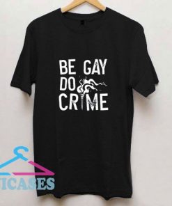 Be Gay Do Crimes T Shirt