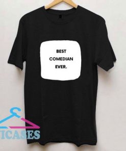 Best Comedian Ever T Shirt