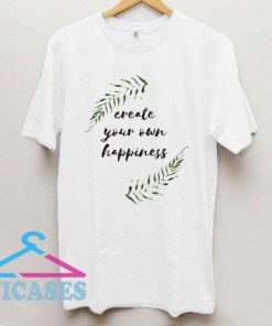Create Our Own Happiness T Shirt