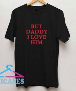 Daddy I Love Him T Shirt