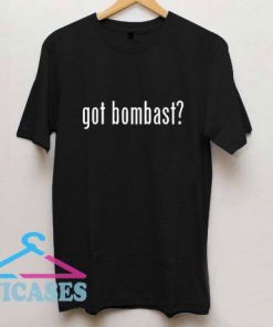 Got Bombast T Shirt