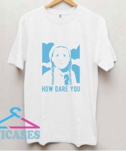 How Dare You T Shirt