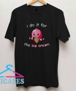 I Do It for The Ice Cream T Shirt