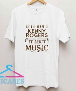 If It Aint Kenny Rogers T Shirt
