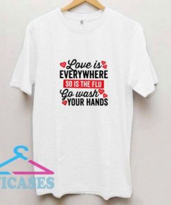 Love Is Everywhere Wash Your Hands T Shirt