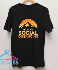 Made For Social Distancing T Shirt