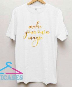 Make Your Own Magic Gold T Shirt