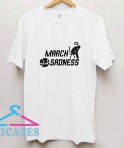 March Sadness Tee T Shirt