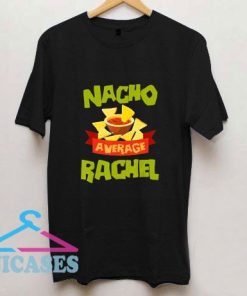 Nacho Average Rachel T Shirt