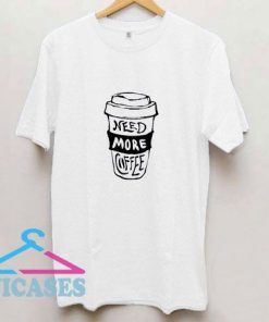 Need More Coffe T Shirt