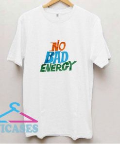 No Bad Energy T Shirt