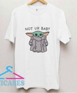 Not Ur Baby Yoda T Shirt