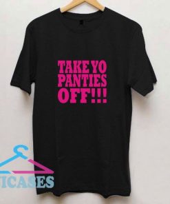 Take Yo Panties Off T Shirt