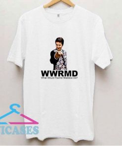 What Would Rachel Maddow T Shirt