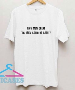 Why Men Great T Shirt