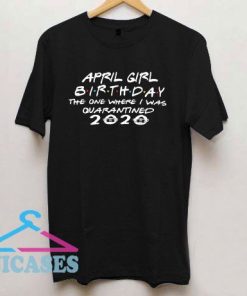 April Girl Birthday The One Where I Was Quarantined T Shirt
