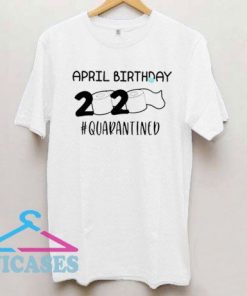 April birthday 2020 #quarantined T Shirt