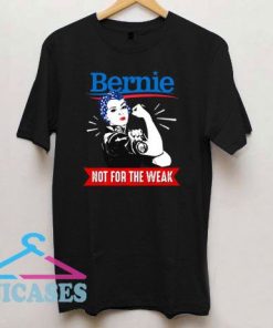 Bernie Sanders Not For The Weak Unbreakable T Shirt