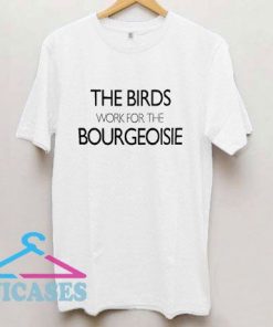 Birds Work For The Bourgeoisie T Shirt