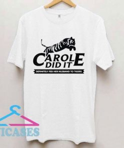 Carole Did It Definitely Fed Her Husband To Tigers T Shirt
