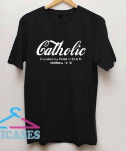 Catholic Founded By Christ In 33 AD Matthew 1618 T Shirt