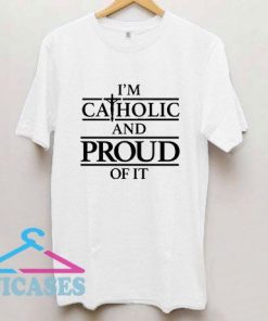 Catholic and Proud of It T Shirt