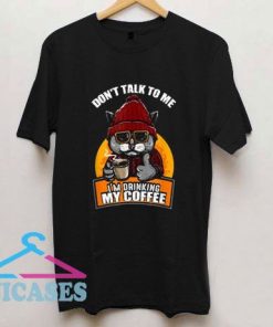 Coffee Dont Talk To Me Im Drinking Coffee T Shirt