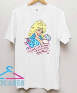 Dolly Parton It Coasts A Lot To Look T Shirt