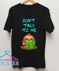 Don't Talk To Me Cute Grumpy T Shirt
