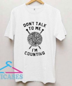 Dont Talk to Me Im Counting T Shirt