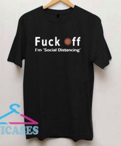 Fuck Off I'm Social Distancing T Shirt