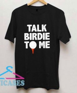 Golf Talk Birdie To Me T Shirt