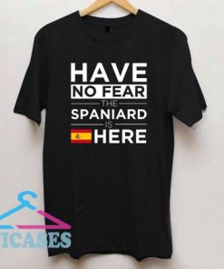 Have No Fear The Spaniard is here Pride Spanish T Shirt