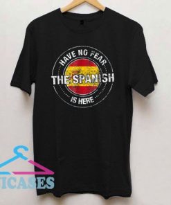 Have No Fear The Spanish Is Here T Shirt