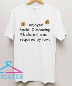 I Enjoyed Social Distancing T Shirt
