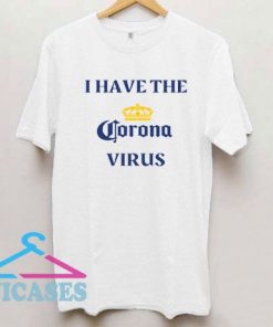 I Have The Coronavirus T Shirt