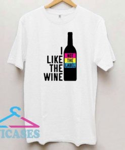 I Like The Wine Not The Label T Shirt