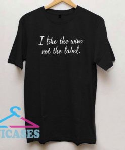 I Like The Wine Not The Label Letter T Shirt