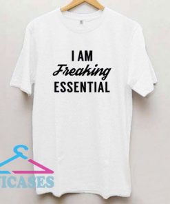 I am Freaking Essential T Shirt