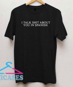 I talk shit about you in Spanish T Shirt