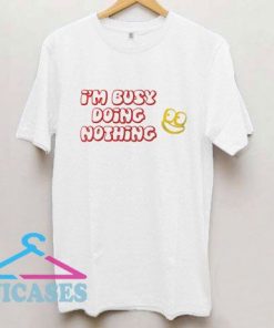I'm Busy Doing Nothing T Shirt