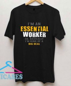 I'm an Essential Worker So Basically T Shirt