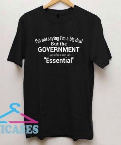 I'm not saying I'm a big deal Government Essential T Shirt