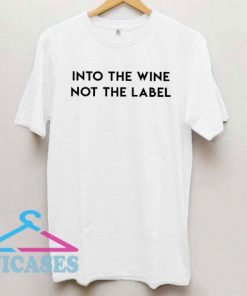 Into The Wine Not The Label 2 T Shirt