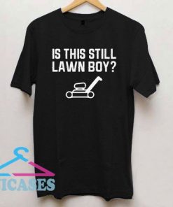 Is This Still Lawn Boy T Shirt