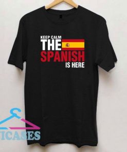 Keep Calm Fear The Spanish Is Here T Shirt