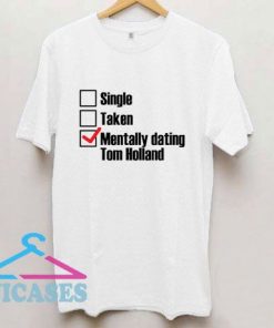 Mentally Dating Tom Holland T Shirt