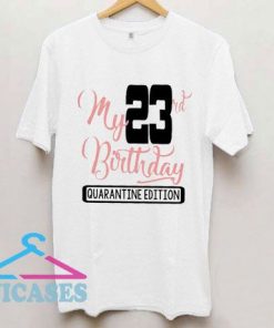 My 23rd Birthday Quarantine Edition T Shirt