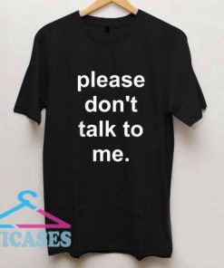 Pleas Dont Talk To Me T Shirt
