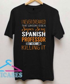 Spanish Professor Never Dreamed T Shirt
